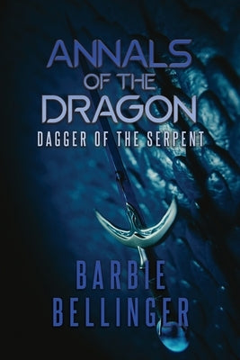 Annals of the Dragon: Dagger of the Serpent by Bellinger, Barbie