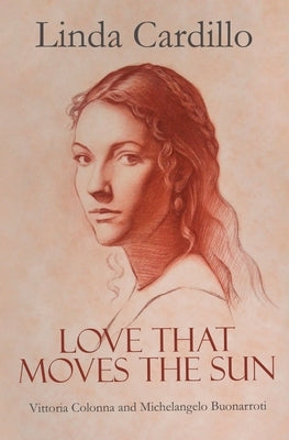 Love That Moves the Sun: Vittoria Colonna and Michelangelo Buonarroti by Cardillo, Linda