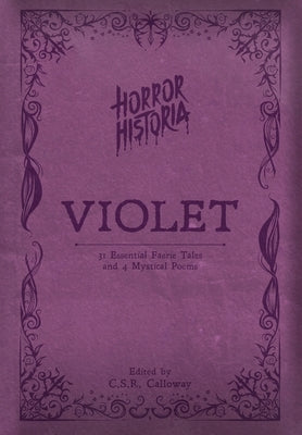 Horror Historia Violet: 31 Essential Faerie Tales and 4 Mystical Poems by Calloway, C. S. R.