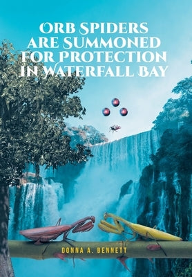 Orb Spiders are Summoned for Protection in Waterfall Bay by Bennett, Donna A.