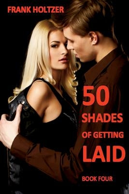 50 Shades of Getting Laid (Book 4) by Holtzer, Frank