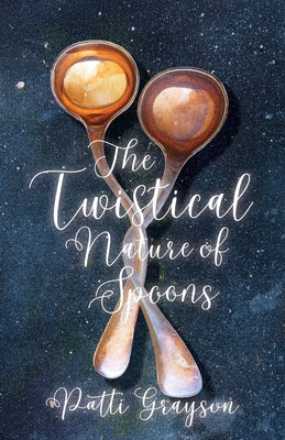 The Twistical Nature of Spoons by Grayson, Patti