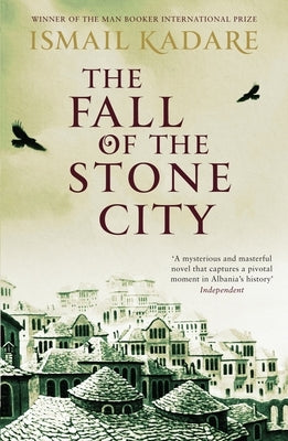 The Fall of the Stone City by Kadare, Ismail