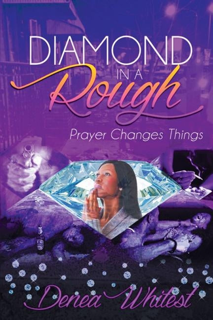 Diamond in a Rough: Prayer Changes Things by Whitest, Denea