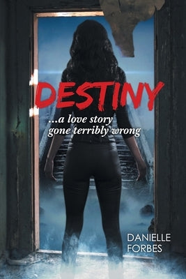 Destiny: A Love Story Gone Terribly Wrong by Forbes, Danielle