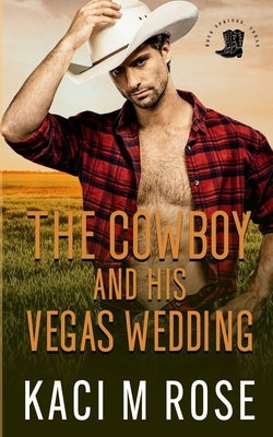 The Cowboy and His Vegas Wedding by Rose, Kaci M.