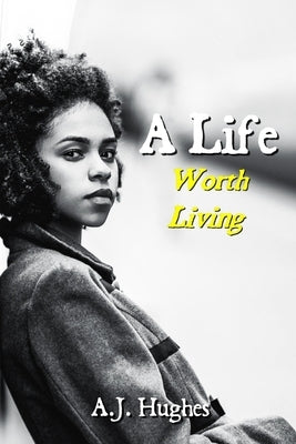 A Life: Worth Living by Hughes, A. J.