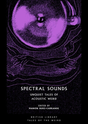 Spectral Sounds: Unquiet Tales of Acoustic Weird by Burz-Labrande, Manon