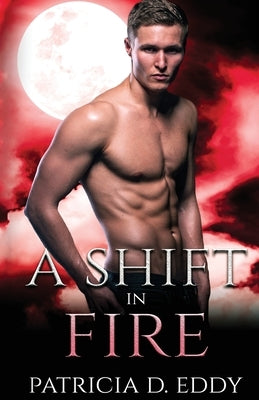 A Shift in Fire: A Werewolf Shifter Romance by Eddy, Patricia D.