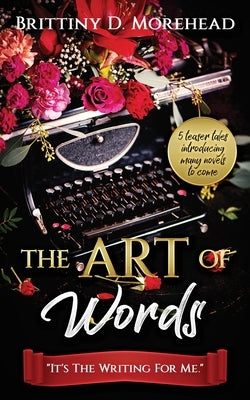 The Art of Words: It's The Writing For Me by Morehead, Brittiny D.