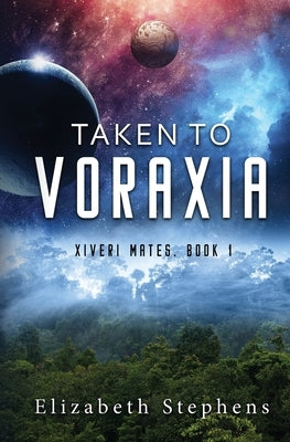 Taken to Voraxia: a SciFi Alien Romance (Xiveri Mates Book 1) by Stephens, Elizabeth