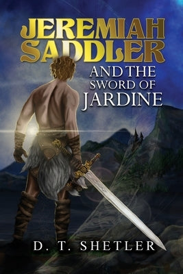 Jeremiah Saddler and the Sword of Jardine by Shetler, D. T.