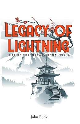 Legacy of Lightning: Rise of the Hotaru Onna-musha by Eudy, John