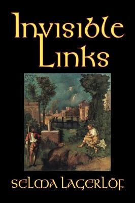 Invisible Links by Selma Lagerlof, Fiction, Action & Adventure, Fairy Tales, Folk Tales, Legends & Mythology by Lagerlof, Selma