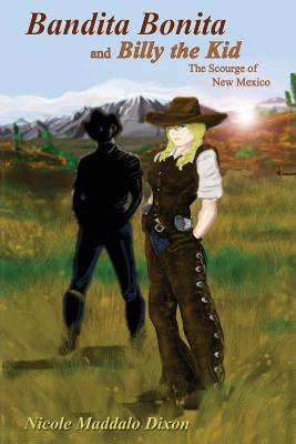 Bandita Bonita and Billy the Kid: The Scourge of New Mexico by Dixon, Nicole Maddalo