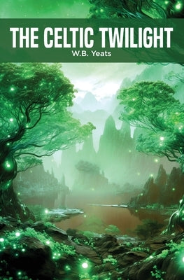 The Celtic Twilight by Yeats, W. B.