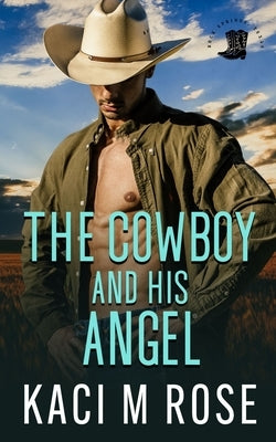 The Cowboy and His Angel by Rose, Kaci M.