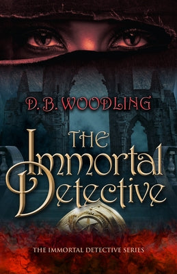 The Immortal Detective: Volume 1 by Woodling, D. B.