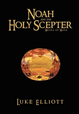 Noah and the Holy Scepter: Mesha of Moab by Elliott, Luke