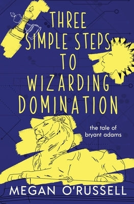 Three Simple Steps to Wizarding Domination by O'Russell, Megan