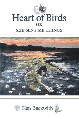 Heart of Birds (Full Color): She Sent Me Things by Beckwith, Ken