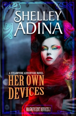 Her Own Devices: A steampunk adventure novel by Adina, Shelley