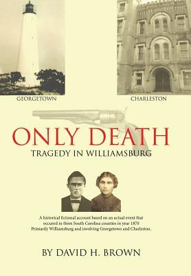 Only Death: Tragedy in Williamsburg by Brown, David H.