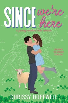 Since We're Here: A Grumpy Sunshine Irish Romance by Hopewell, Chrissy