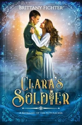 Clara's Soldier: A Retelling of The Nutcracker by Fichter, Brittany