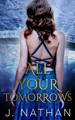 All Your Tomorrows by Nathan, J.