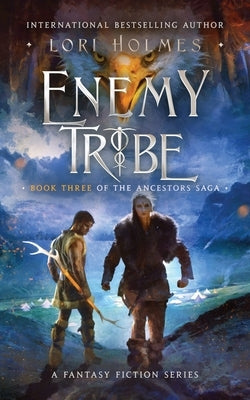 Enemy Tribe: Book 3 of The Ancestors Saga, A Fantasy Fiction Series by Holmes, Lori