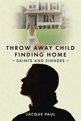 Throw Away Child Finding Home: Saints and Sinners by Paul, Jacque