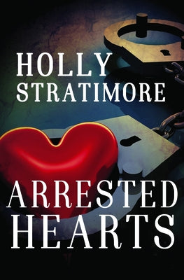 Arrested Hearts by Stratimore, Holly