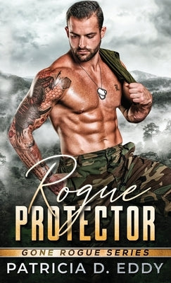 Rogue Protector: A Gone Rogue Romantic Suspense Standalone by Eddy, Patricia D.