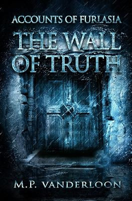 The Wall of Truth: (Accounts of Furlasia Book 2) by Vanderloon, M. P.