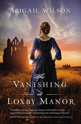 The Vanishing at Loxby Manor: A Regency Mystery by Wilson, Abigail