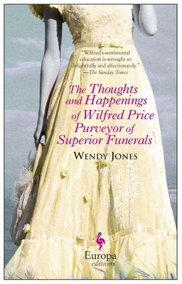 The Thoughts and Happenings of Wilfred Price Purveyor of Superior Funerals by Jones, Wendy