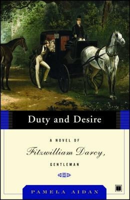 Duty and Desire: A Novel of Fitzwilliam Darcy, Gentleman by Aidan, Pamela