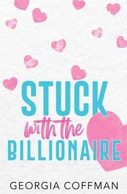 Stuck with the Billionaire: A Brother's Best Friend Romantic Comedy by Coffman, Georgia