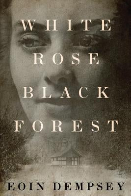 White Rose, Black Forest by Dempsey, Eoin