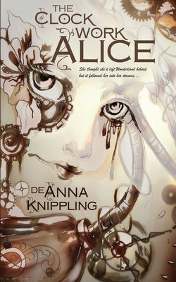 The Clockwork Alice by Knippling, Deanna