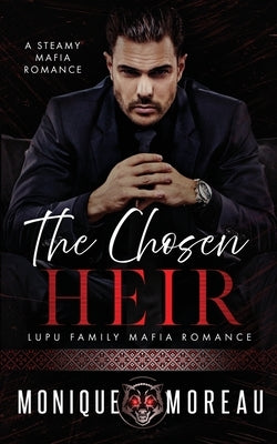 The Chosen Heir: A Steamy Mafia Romance by Moreau, Monique