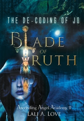 The De-Coding of Jo: Blade of Truth by Love, Lali A.