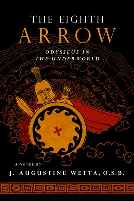 The Eighth Arrow: Odysseus in the Underworld, a Novel by Wetta, J. Augustine