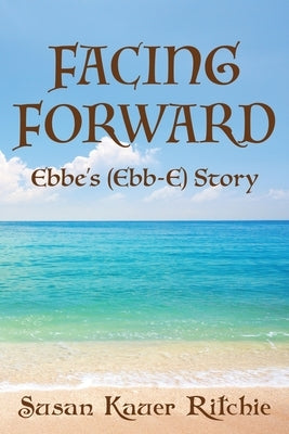 Facing Forward: Ebbe's (Ebb-E) Story by Ritchie, Susan Kauer