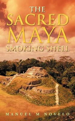 The Sacred Maya Smoking Shell by Novelo, Manuel M.