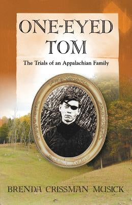 One Eyed-Tom the Trials of an Appalachian Family by Musick, Brenda Crissman