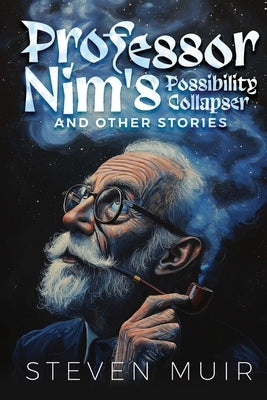 Professor Nim's Possibility Collapser, and other stories by Muir, Steven