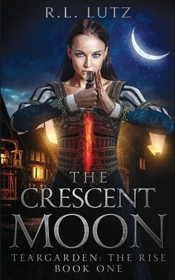 Teargarden the Rise: The Crescent Moon by Lutz, R. L.