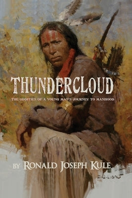 ThunderCloud: The Oddities of a Young Man's Journey to Manhood by Kule, Ronald Joseph